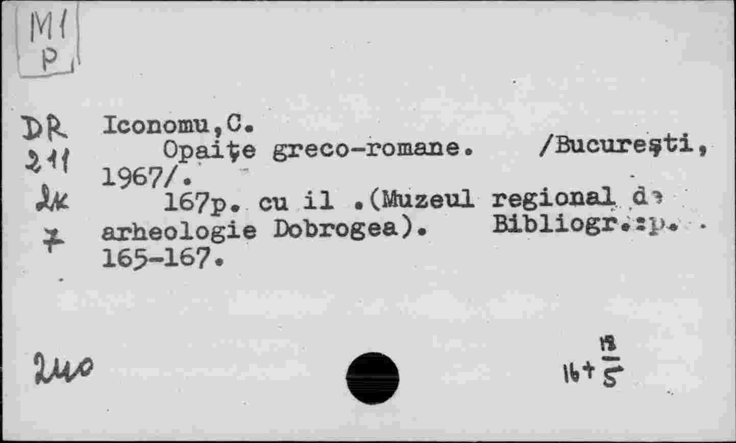 ﻿Ісопоти,С.
* j> OpaiÇe greco-romane. /Bucure^ti,
V 1967/.' ’
JU 167p. eu il . (Muzeul regional Дэ y arheologie Dobrogea). Bibliogr.sju • 165-167.

л
Г